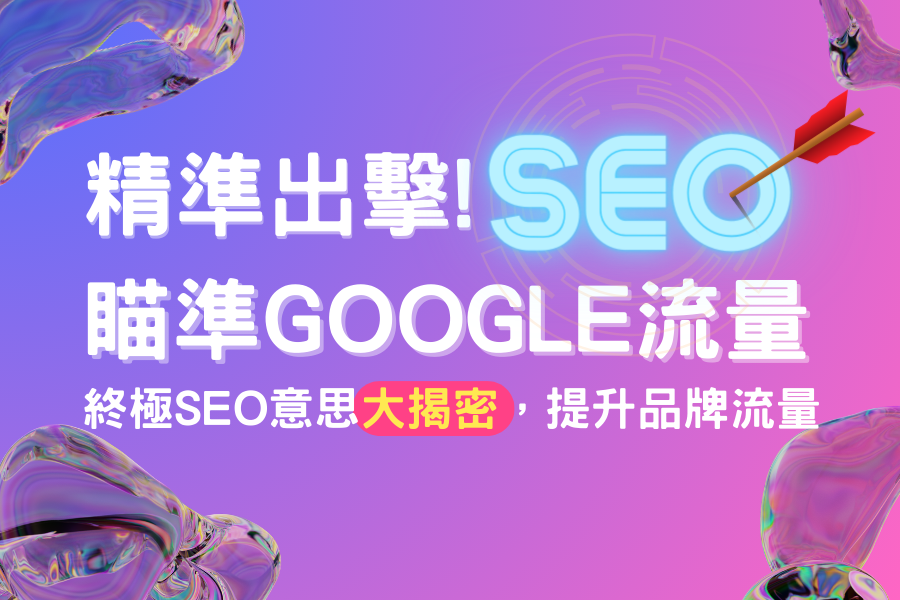 精準出擊!瞄準Google流量：終極SEO意思大揭密，提升品牌流量